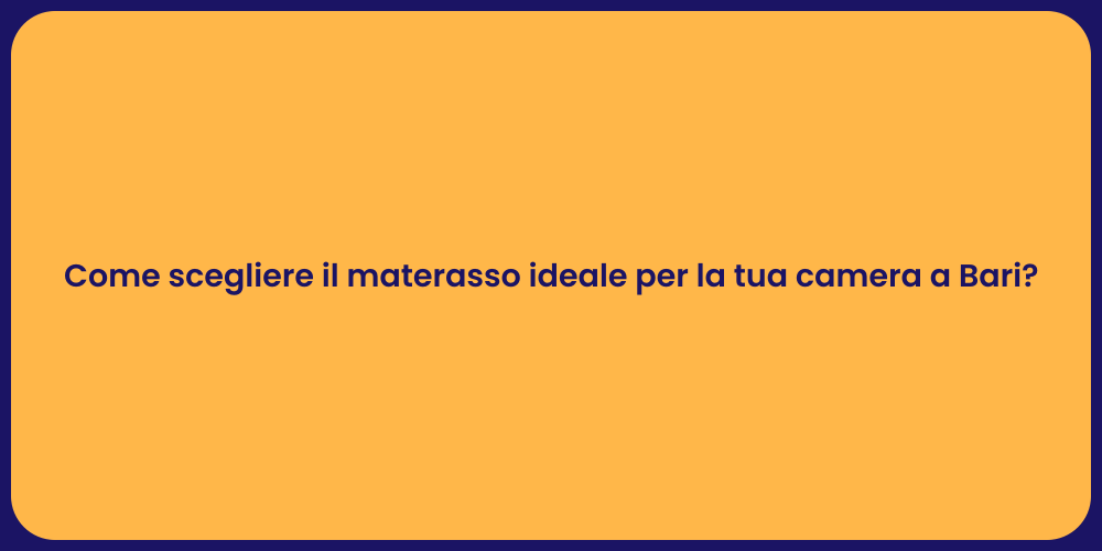 Come scegliere il materasso ideale per la tua camera a Bari?