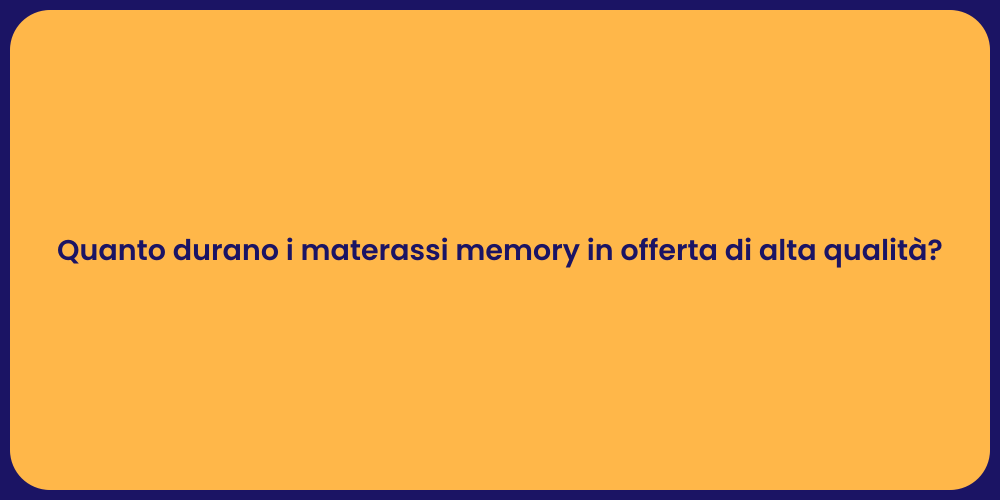 Quanto durano i materassi memory in offerta di alta qualità?