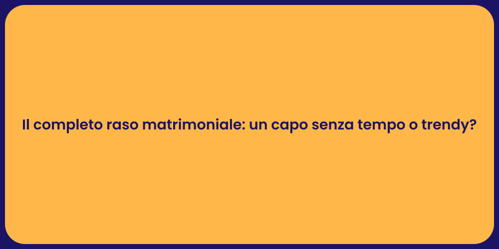 Il completo raso matrimoniale: un capo senza tempo o trendy?
