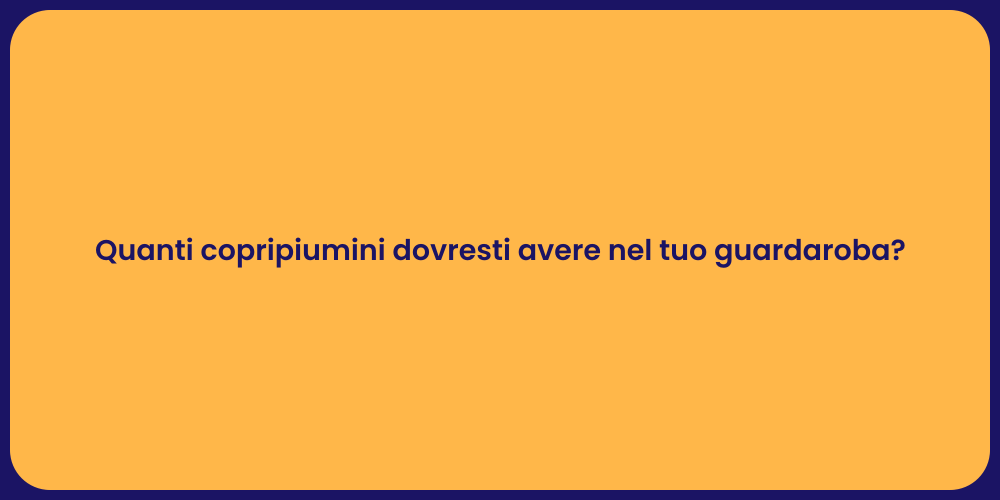 Quanti copripiumini dovresti avere nel tuo guardaroba?