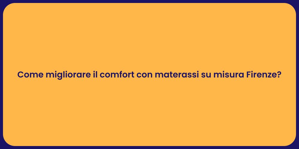 Come migliorare il comfort con materassi su misura Firenze?