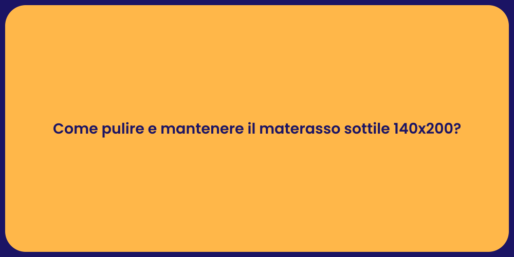 Come pulire e mantenere il materasso sottile 140x200?