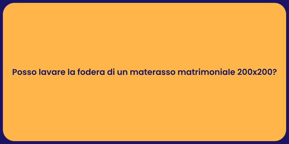 Posso lavare la fodera di un materasso matrimoniale 200x200?