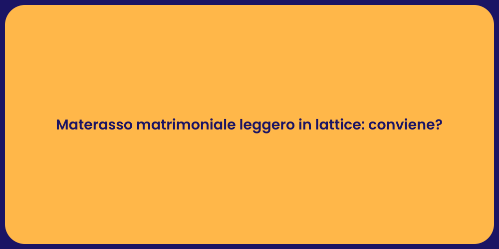 Materasso matrimoniale leggero in lattice: conviene?