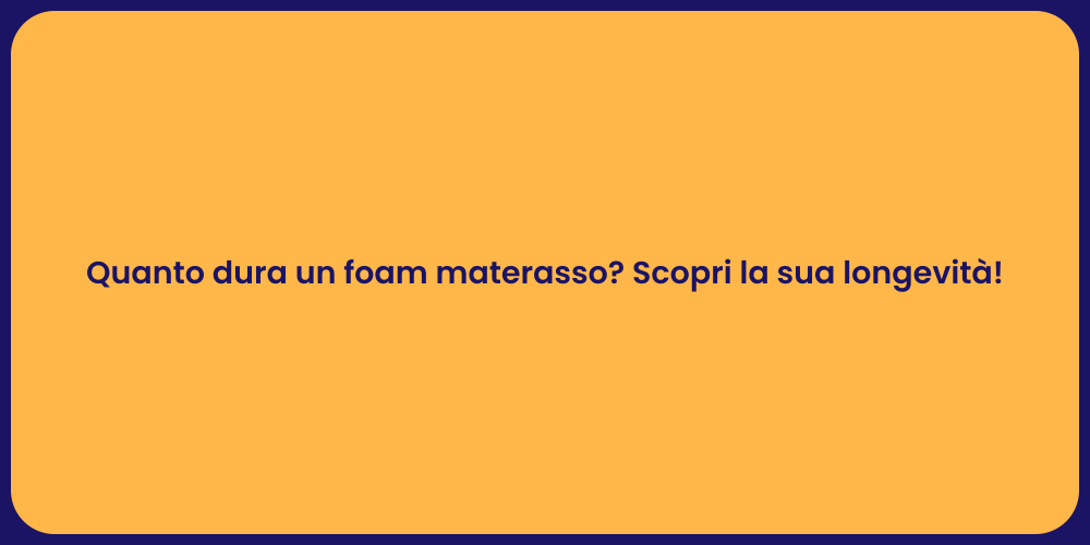 Quanto dura un foam materasso? Scopri la sua longevità!