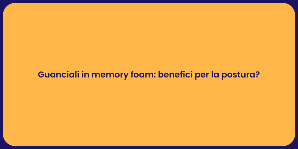 Guanciali in memory foam: benefici per la postura?