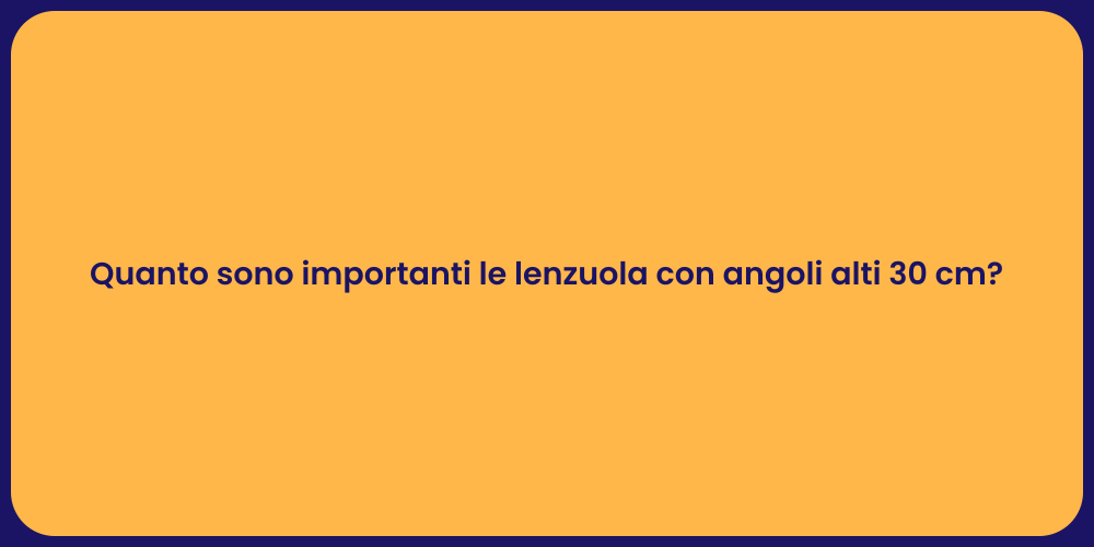 Quanto sono importanti le lenzuola con angoli alti 30 cm?