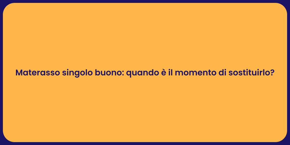 Materasso singolo buono: quando è il momento di sostituirlo?