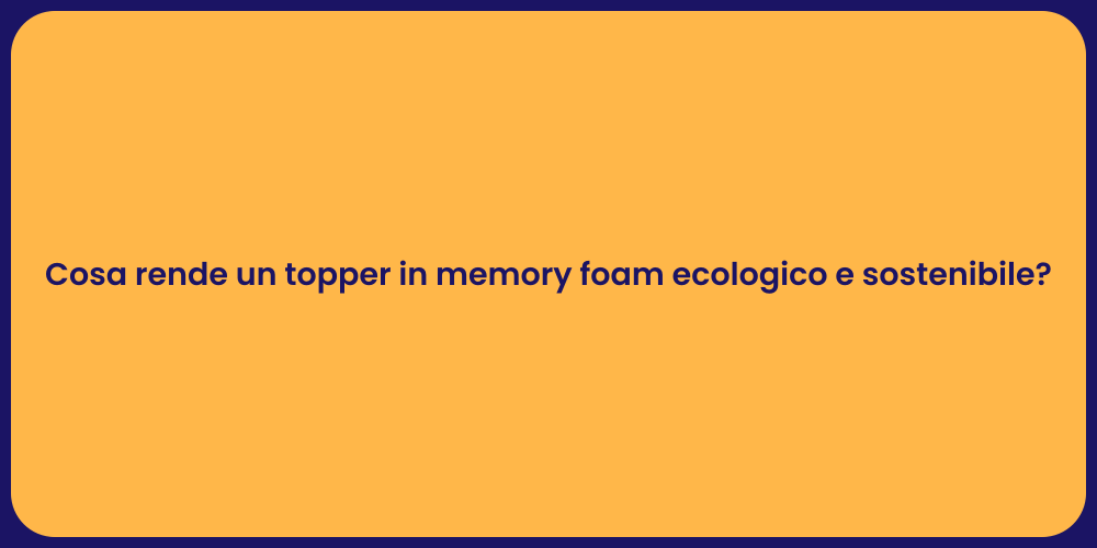 Cosa rende un topper in memory foam ecologico e sostenibile?