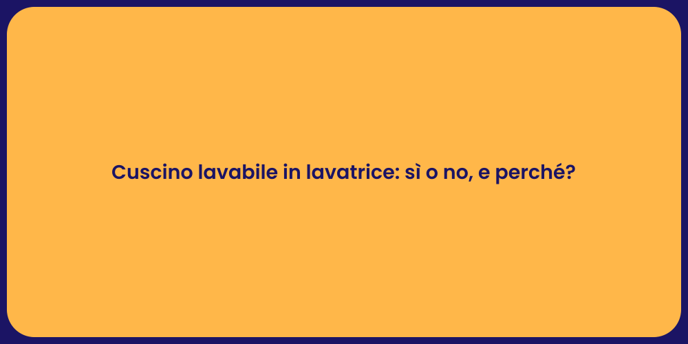 Cuscino lavabile in lavatrice: sì o no, e perché?