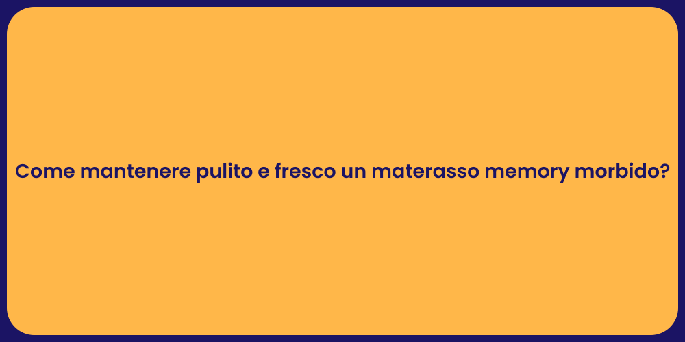 Come mantenere pulito e fresco un materasso memory morbido?