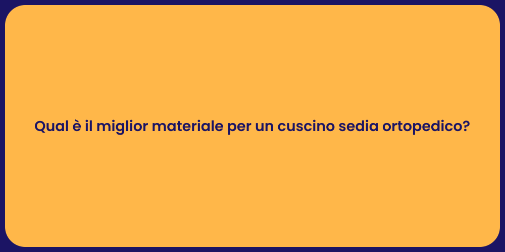 Qual è il miglior materiale per un cuscino sedia ortopedico?