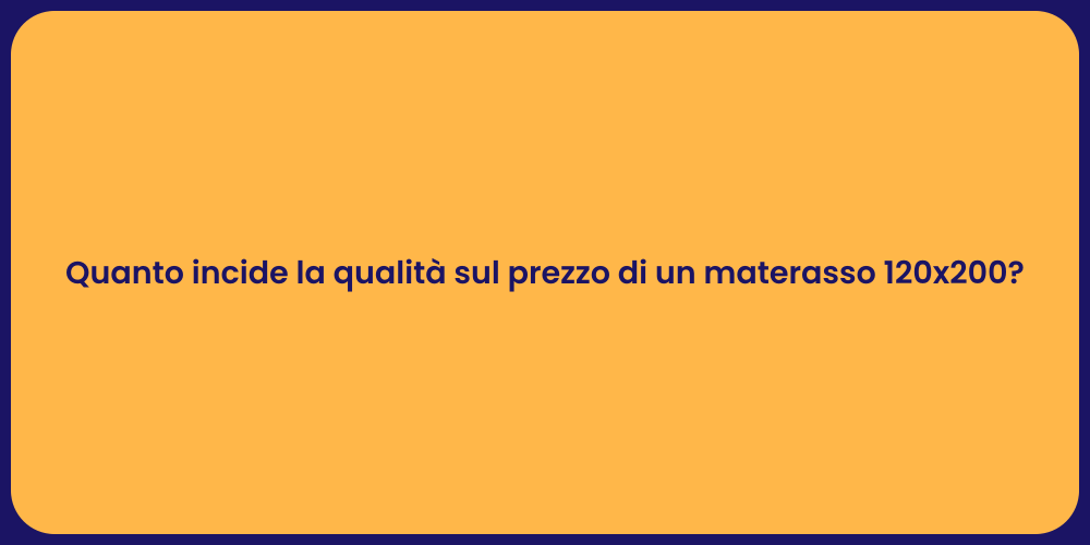 Quanto incide la qualità sul prezzo di un materasso 120x200?