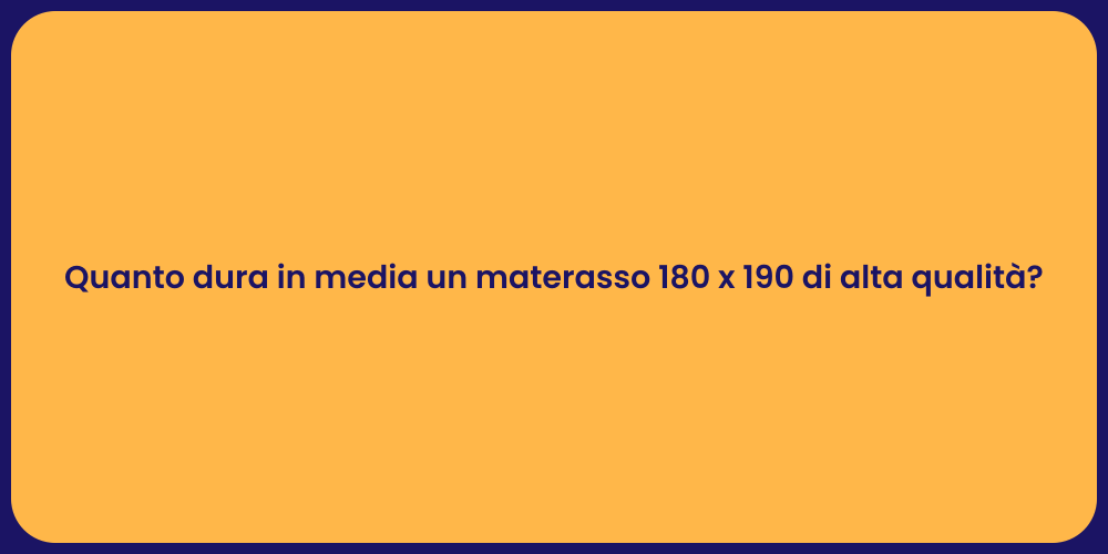 Quanto dura in media un materasso 180 x 190 di alta qualità?