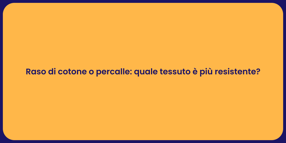 Raso di cotone o percalle: quale tessuto è più resistente?