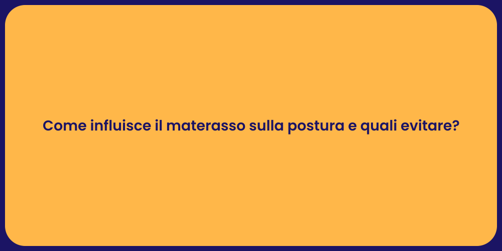 Come influisce il materasso sulla postura e quali evitare?