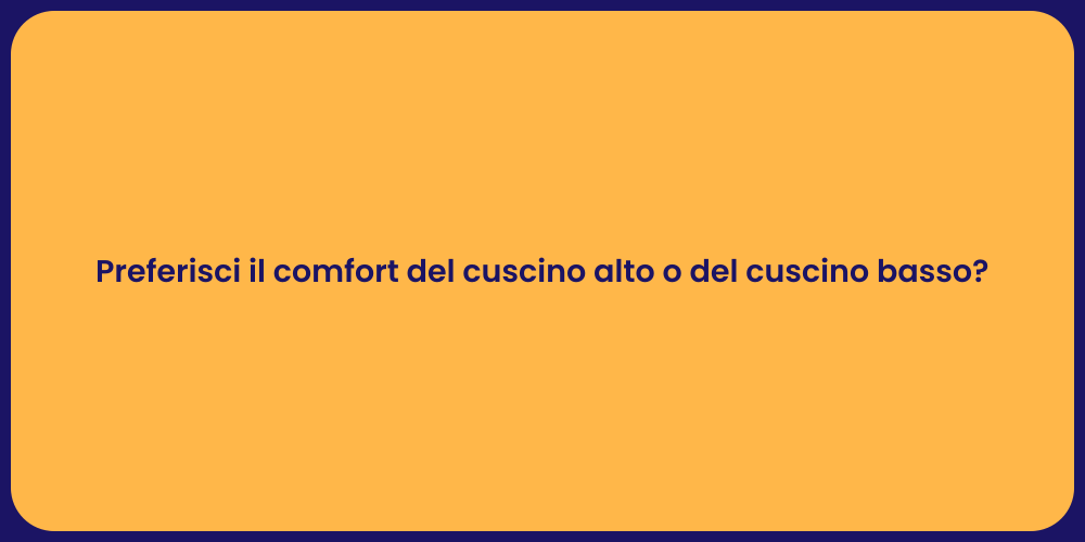 Preferisci il comfort del cuscino alto o del cuscino basso?