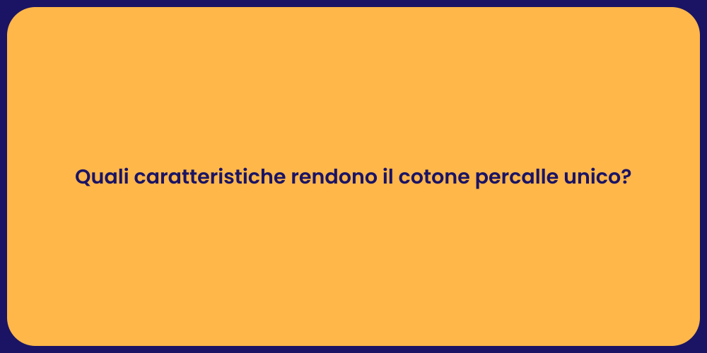 Quali caratteristiche rendono il cotone percalle unico?