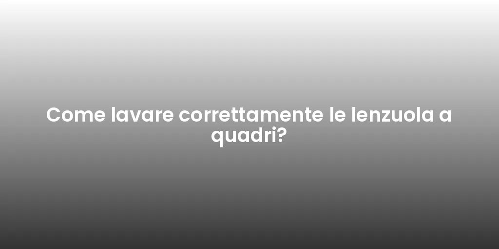 Come lavare correttamente le lenzuola a quadri?