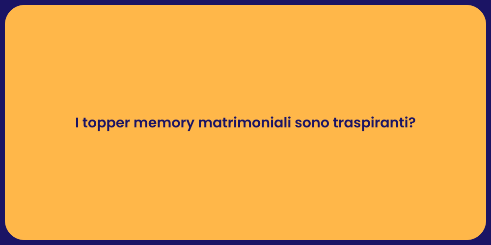 I topper memory matrimoniali sono traspiranti?