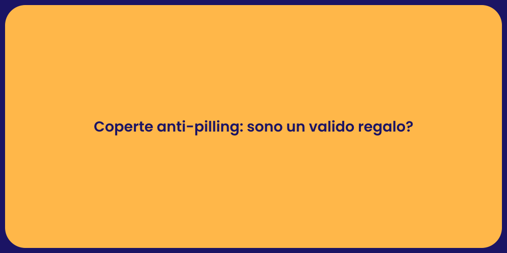 Coperte anti-pilling: sono un valido regalo?