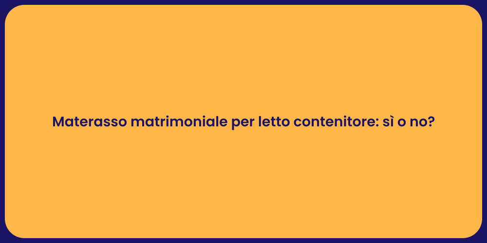 Materasso matrimoniale per letto contenitore: sì o no?