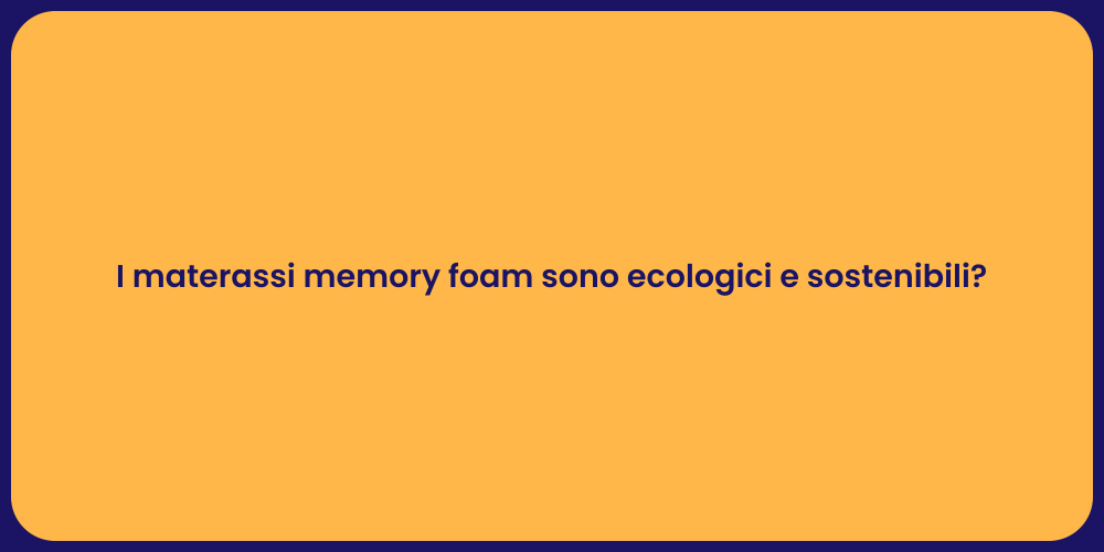 I materassi memory foam sono ecologici e sostenibili?