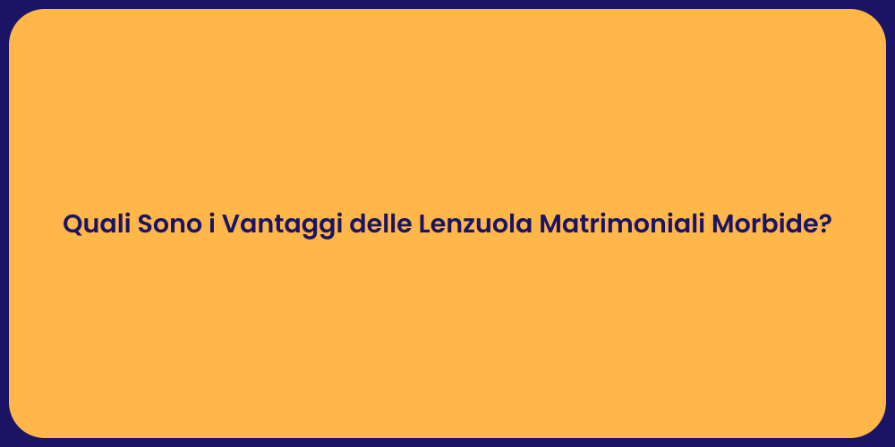 Quali Sono i Vantaggi delle Lenzuola Matrimoniali Morbide?
