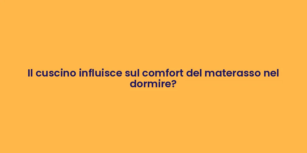 Il cuscino influisce sul comfort del materasso nel dormire?