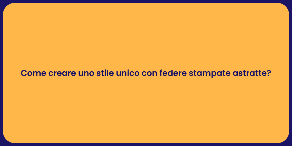 Come creare uno stile unico con federe stampate astratte?