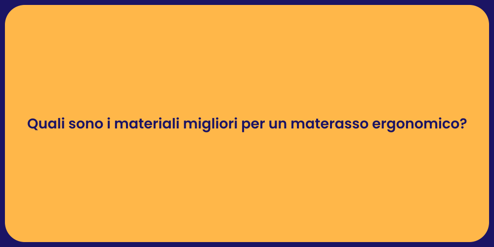 Quali sono i materiali migliori per un materasso ergonomico?