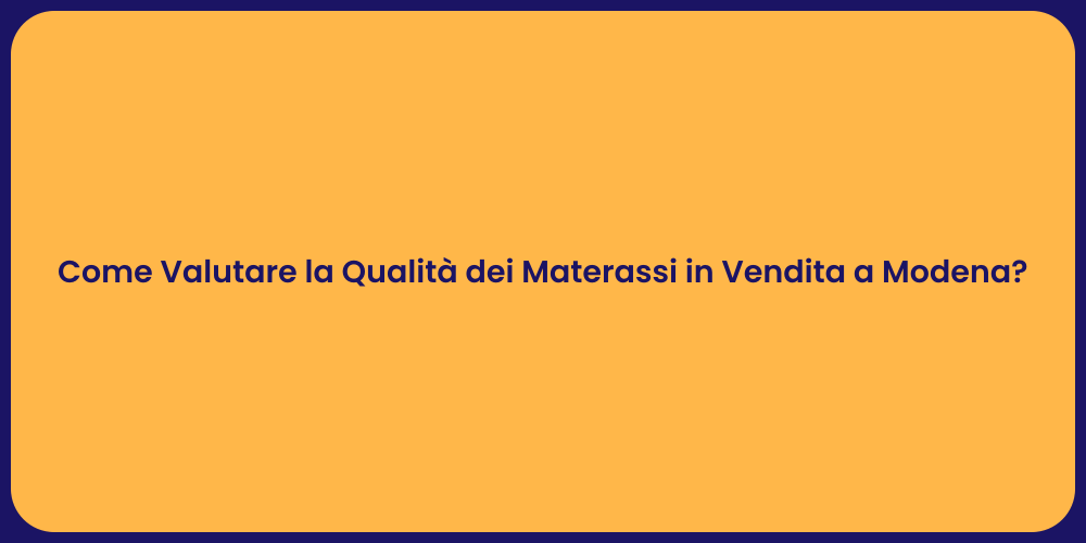 Come Valutare la Qualità dei Materassi in Vendita a Modena?