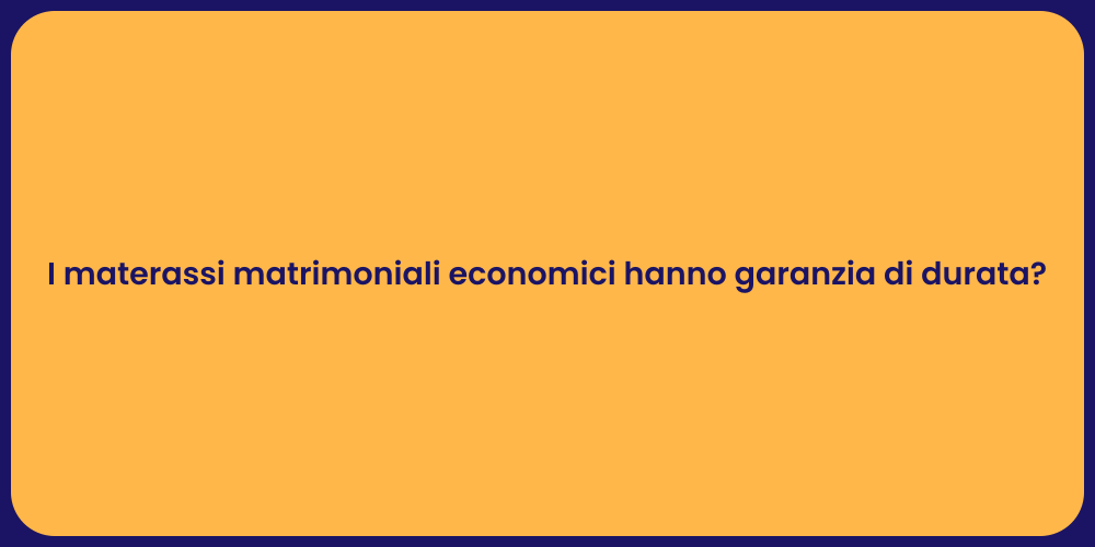 I materassi matrimoniali economici hanno garanzia di durata?