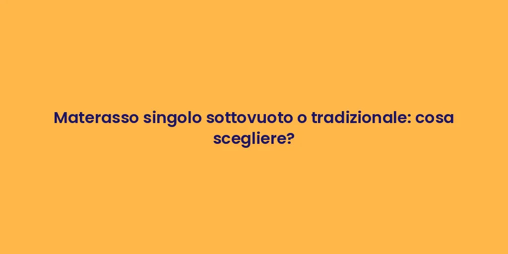 Materasso singolo sottovuoto o tradizionale: cosa scegliere?