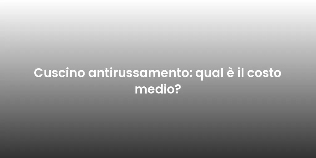 Cuscino antirussamento: qual è il costo medio?