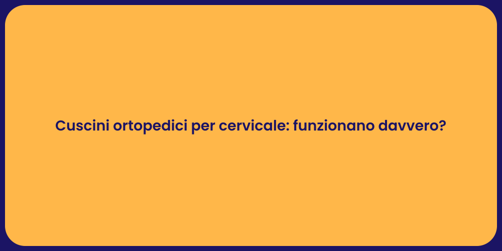 Cuscini ortopedici per cervicale: funzionano davvero?