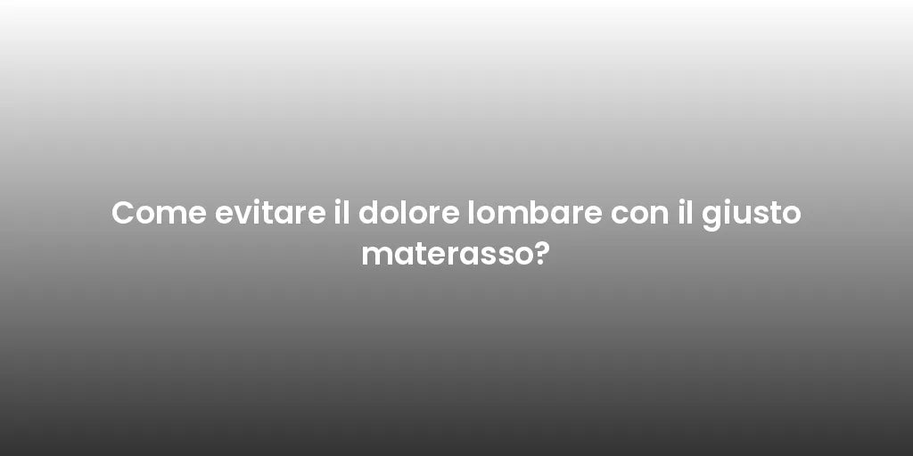Come evitare il dolore lombare con il giusto materasso?