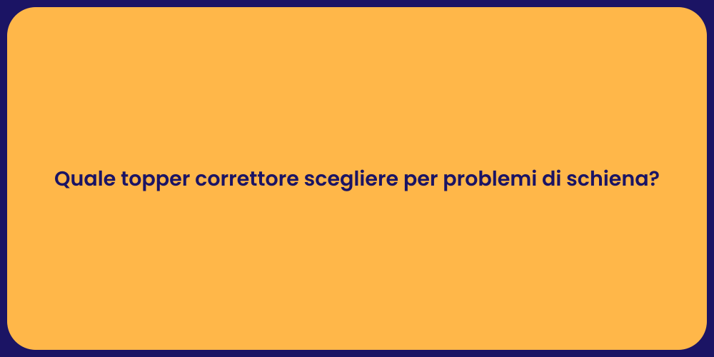 Quale topper correttore scegliere per problemi di schiena?