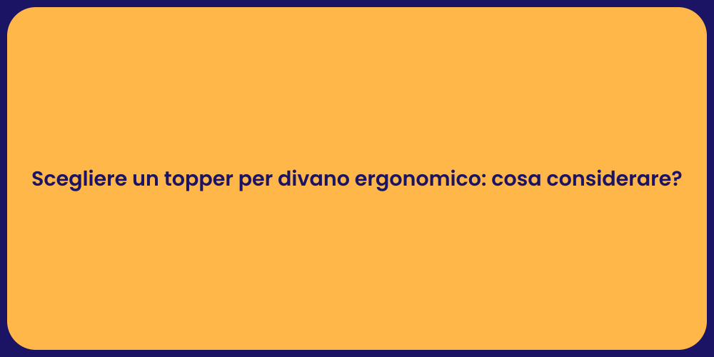 Scegliere un topper per divano ergonomico: cosa considerare?