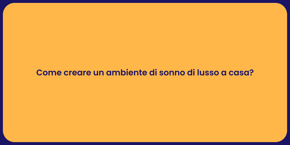 Come creare un ambiente di sonno di lusso a casa?