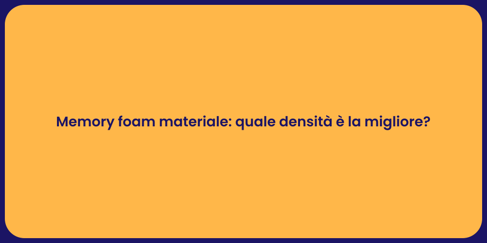 Memory foam materiale: quale densità è la migliore?