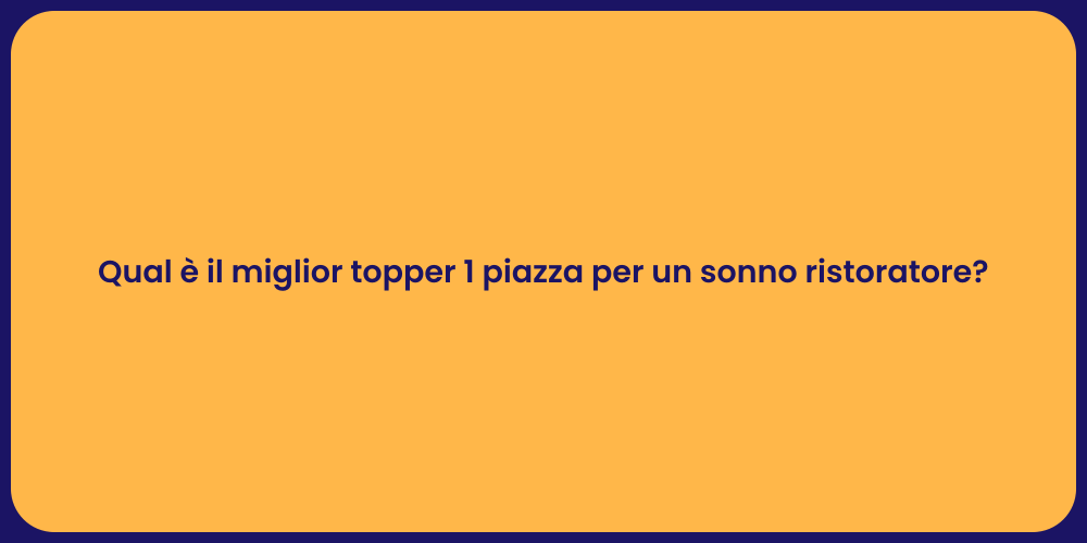 Qual è il miglior topper 1 piazza per un sonno ristoratore?