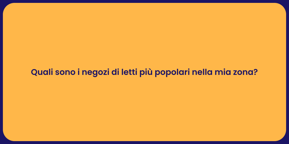 Quali sono i negozi di letti più popolari nella mia zona?