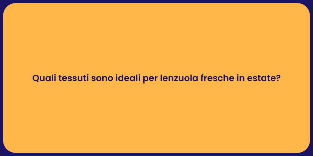 Quali tessuti sono ideali per lenzuola fresche in estate?