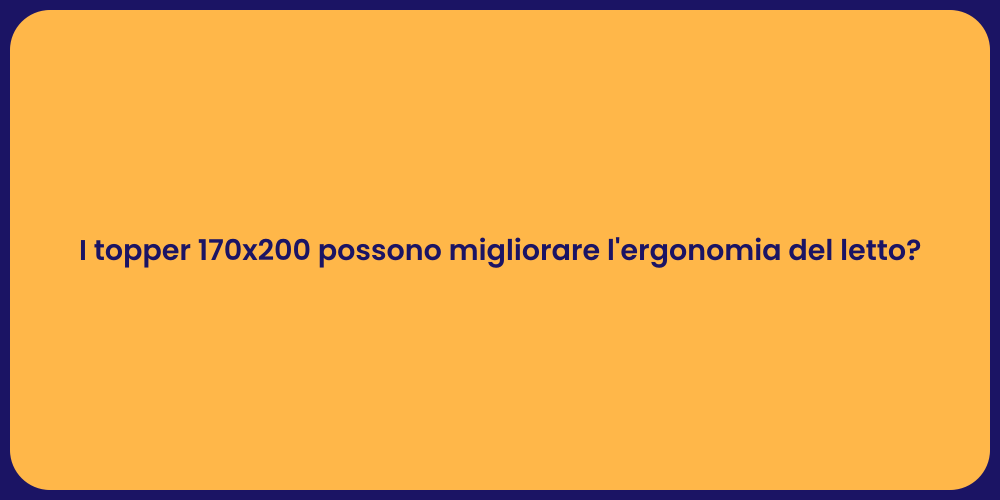 I topper 170x200 possono migliorare l'ergonomia del letto?