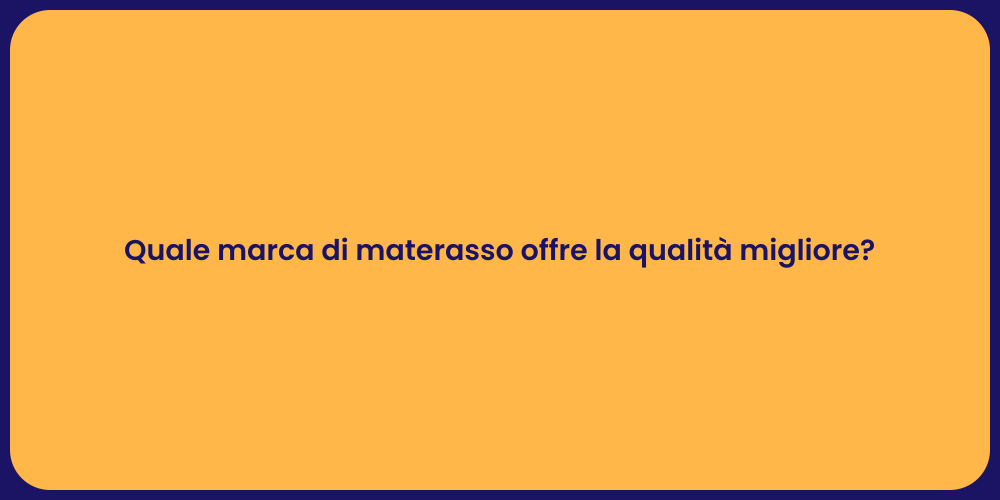 Quale marca di materasso offre la qualità migliore?