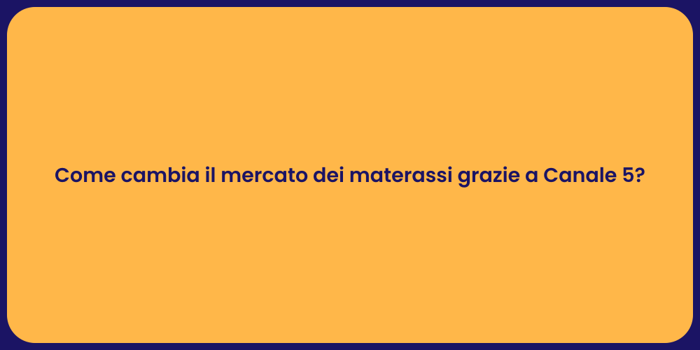Come cambia il mercato dei materassi grazie a Canale 5?