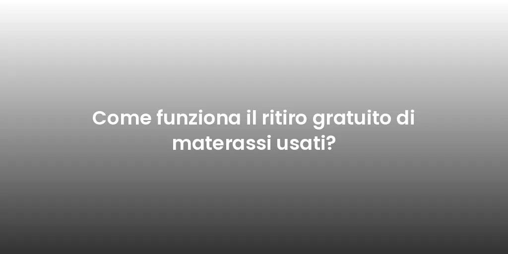 Come funziona il ritiro gratuito di materassi usati?