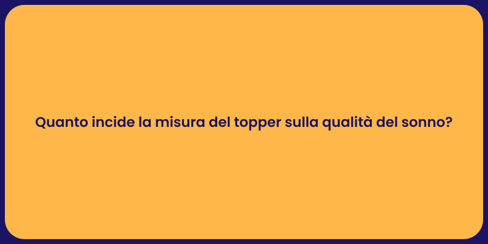 Quanto incide la misura del topper sulla qualità del sonno?
