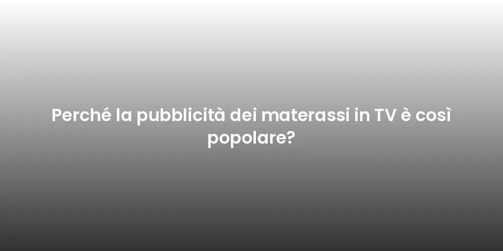 Perché la pubblicità dei materassi in TV è così popolare?